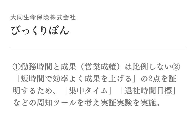 ①勤務時間と成果(営業成績)は比例しない②「短時間で効率よく成果を上げる」の2点を証明するため、「集中タイム」「退社時間目標」などの周知ツールを考え実証実験を実施。